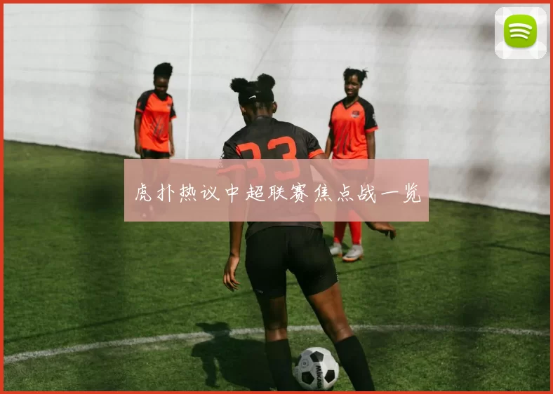 虎扑热议中超联赛焦点战一览