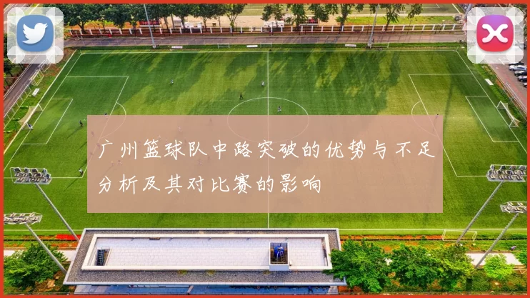 广州篮球队中路突破的优势与不足分析及其对比赛的影响