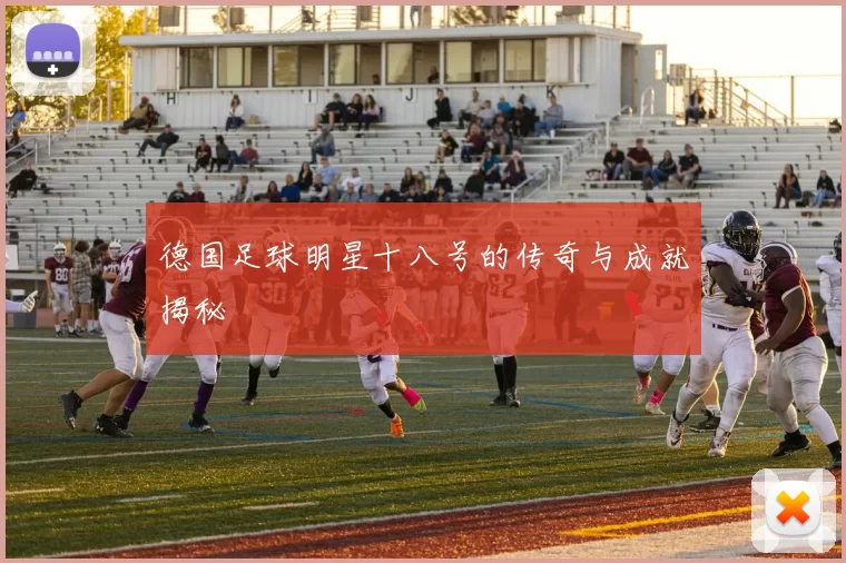 德国足球明星十八号的传奇与成就揭秘