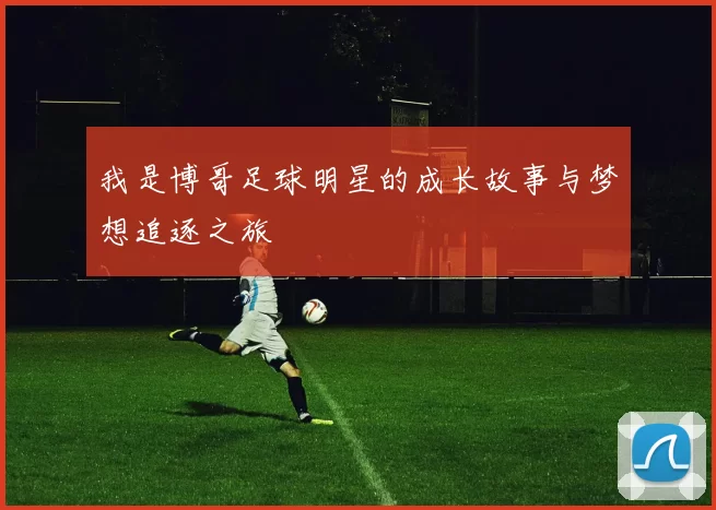 我是博哥足球明星的成长故事与梦想追逐之旅