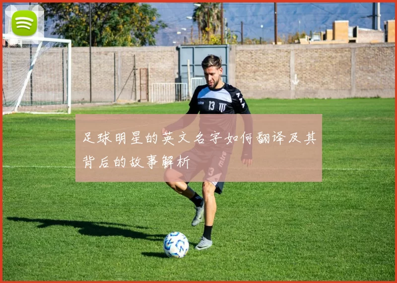 足球明星的英文名字如何翻译及其背后的故事解析