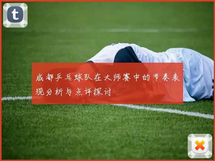 成都乒乓球队在大师赛中的节奏表现分析与点评探讨