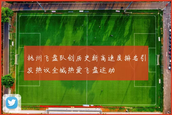 杭州飞盘队创历史新高速度排名引发热议全城热爱飞盘运动