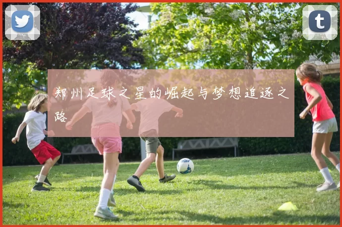 郑州足球之星的崛起与梦想追逐之路