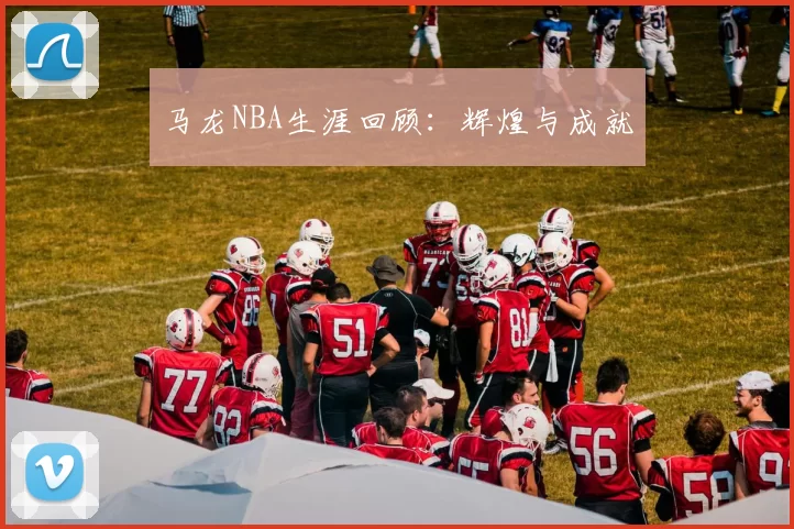 马龙NBA生涯回顾：辉煌与成就