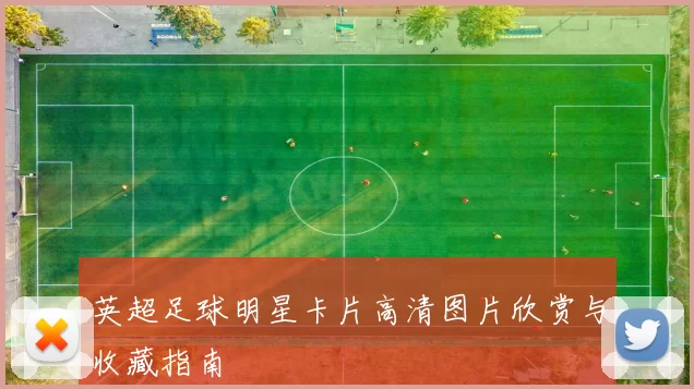 英超足球明星卡片高清图片欣赏与收藏指南